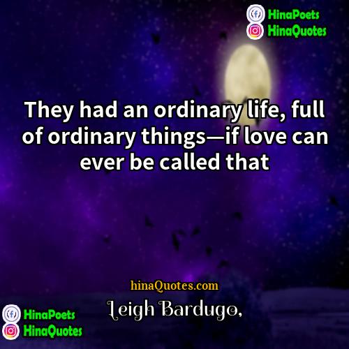 Leigh Bardugo Quotes | They had an ordinary life, full of
